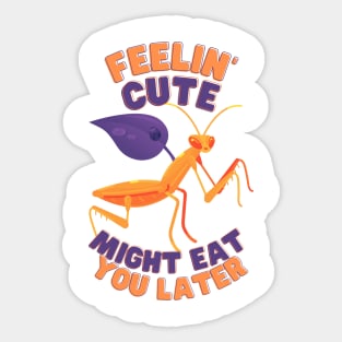 Feelin Cute Might Eat You Later Mantis Sticker